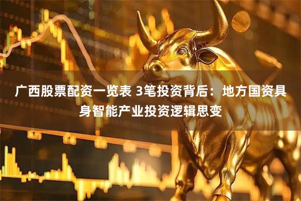 广西股票配资一览表 3笔投资背后：地方国资具身智能产业投资逻辑思变